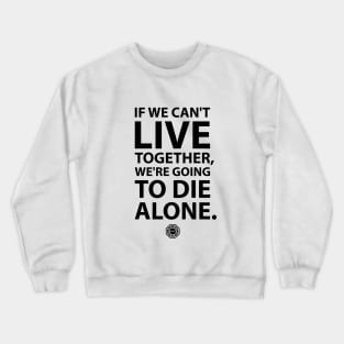 If we can't live together, we're going to die alone Crewneck Sweatshirt